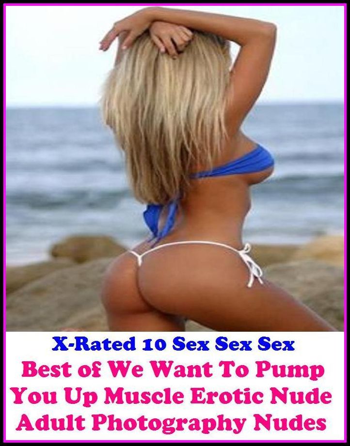 Erotic Models: X-Rated 10 Sex Sex Sex Best of"We Want To Pump You Up Muscle Erotic Nude Adult Photography Nudes " ( Erotic Photography, Erotic Stories, Nude Photos, Naked , Adult Nudes, Breast, Domination, Bare Ass, Lesbian, She-male )