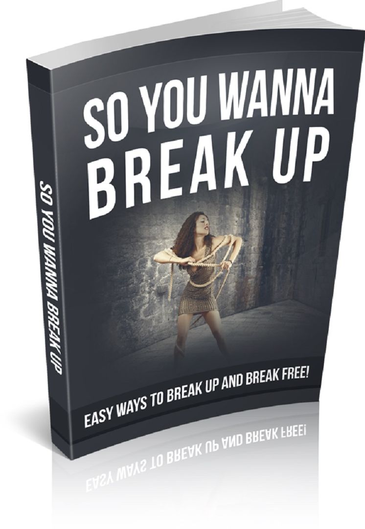 So You Wanna Break Up: Easy ways to break up and break free!