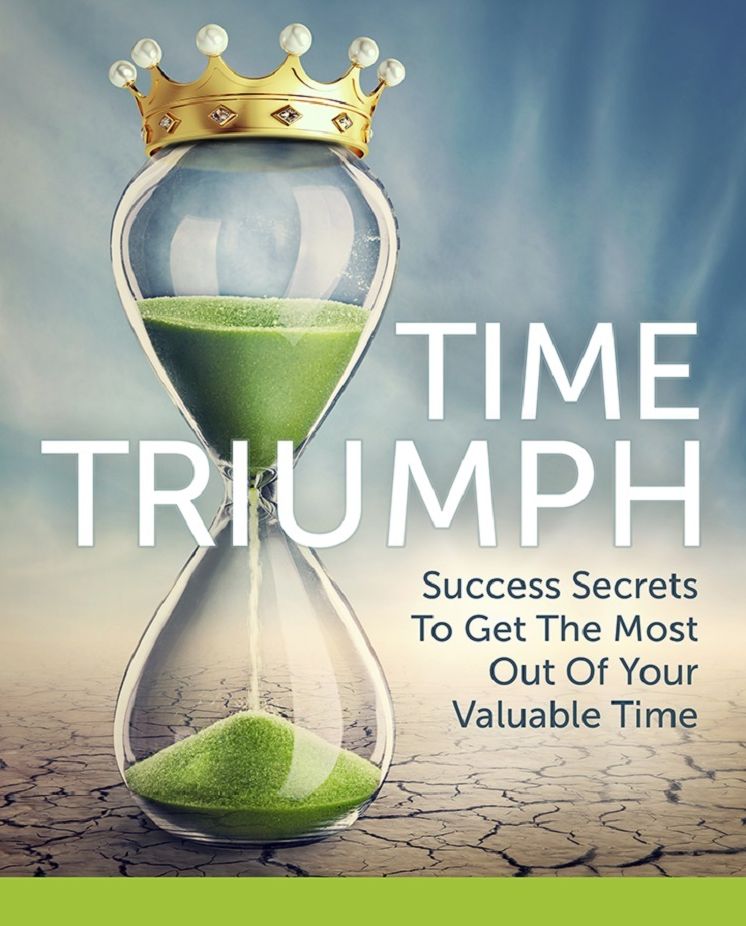 Time Triumph: Success Secrets to Get the Most Out of Your Valuable Time