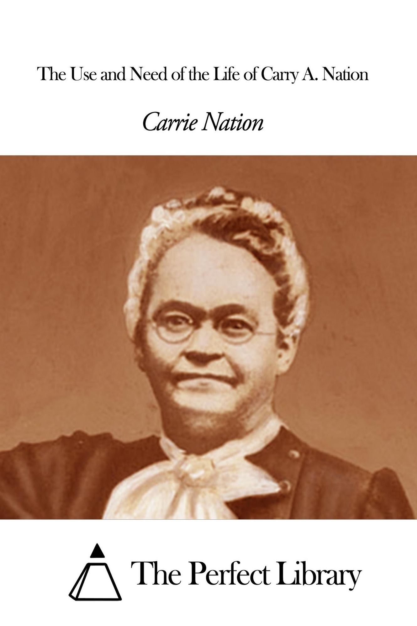 The Use and Need of the Life of Carry A. Nation