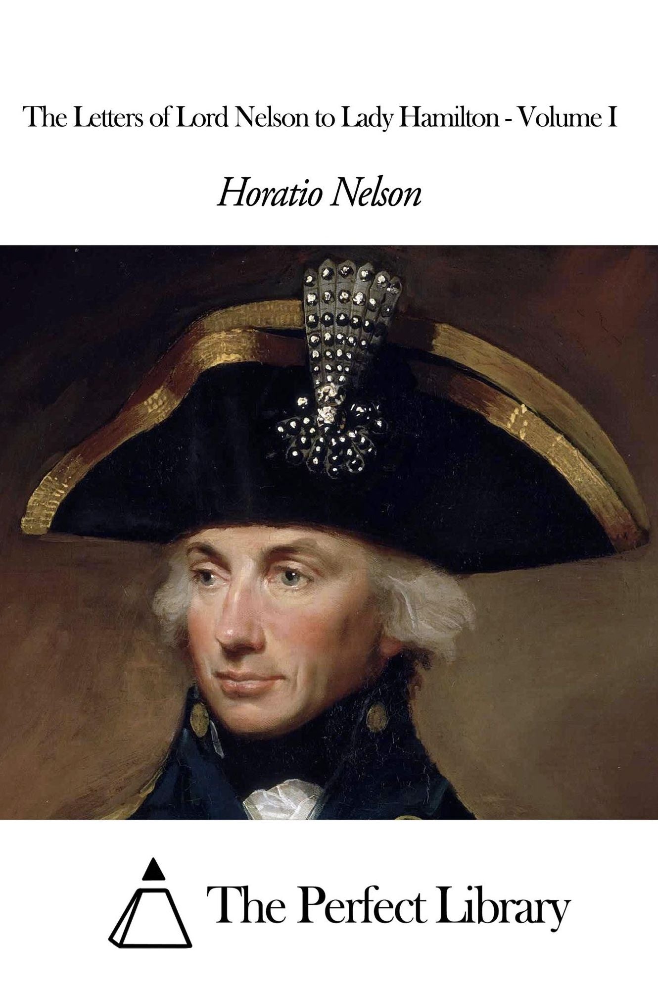 The Letters of Lord Nelson to Lady Hamilton - Volume I