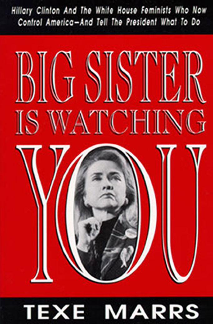 Big Sister Is Watching You: Hillary Clinton and the White House Feminists Who Now Control America - and Tell the President What to Do