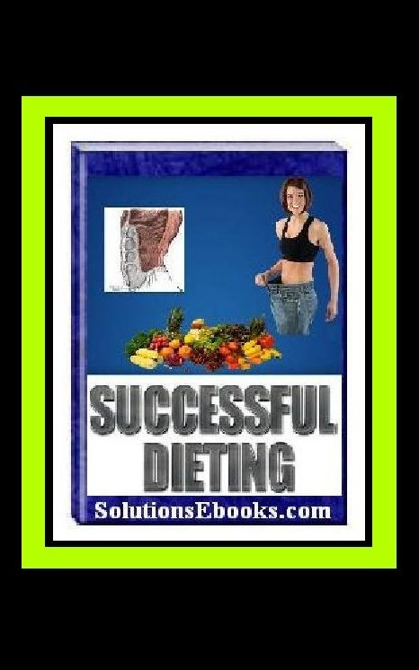 Secrets To Successful Dieting - How To Lose Fat Fast for Women and Men