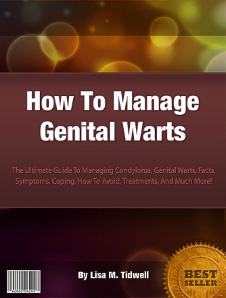 How To Manage Genital Warts: The Ultimate Guide To Managing Condyloma, Genital Warts, Facts, Symptoms, Coping, How To Avoid, Treatments, And Much More!