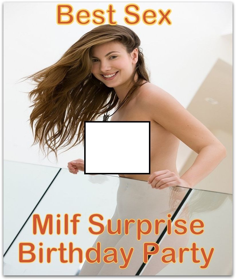 Best Sex Milf Surprise Birthday Party Erotic Sex Story Book XXX ( Romance, Erotica, Dare, sex, porn, fetish, bondage, oral, anal, ebony, hentai, domination, erotic photography, erotic sex, adult, xxx, shemale, voyeur, erotic, blowjob )