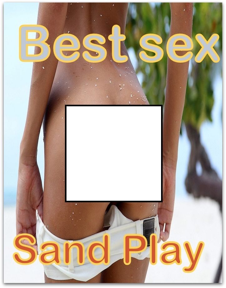Best Sex Sand Play XXX Erotic Sex Stories ( Romance, Erotica, Dare, sex, porn, fetish, bondage, oral, anal, ebony, hentai, domination, erotic photography, erotic sex, adult, xxx, shemale, voyeur, erotic, blowjob )