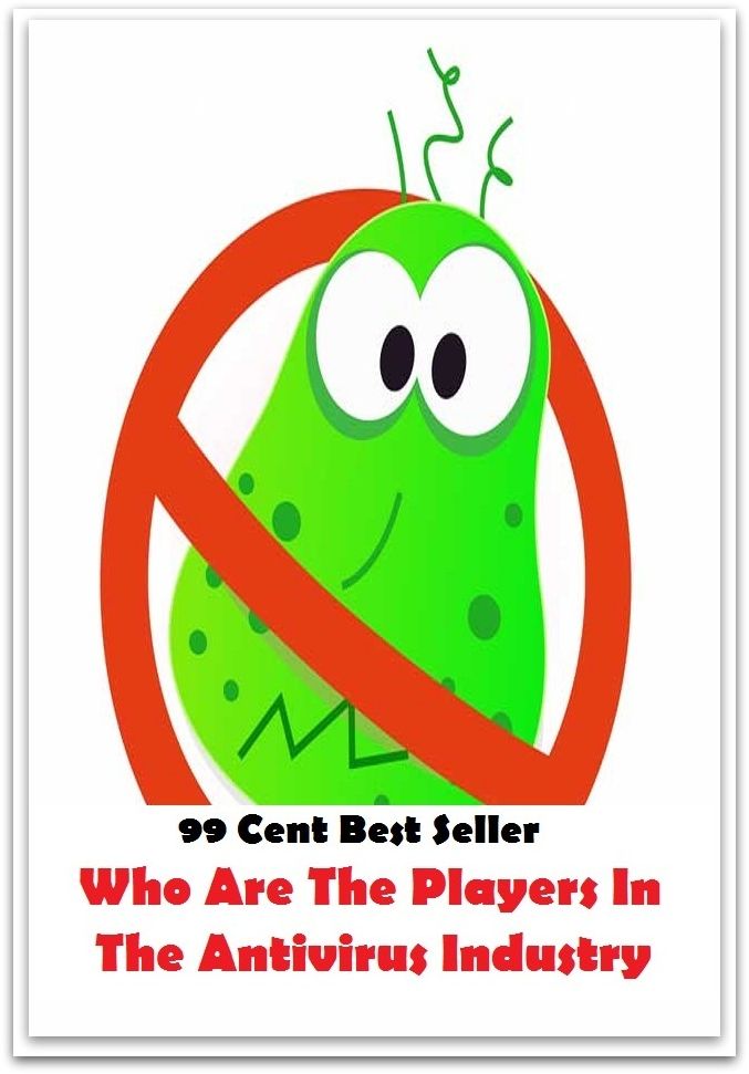 99 Cent Best Seller Who Are The Players In The Antivirus Industry ( online marketing, computer, workstation, pc, laptop, CPU, blog, web, net, netting, network, internet, mail, e mail, download, keyword, software, bug, antivirus, search engine )