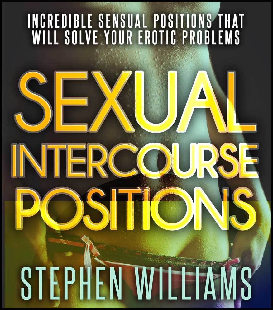 Sexual Intercourse Positions: Incredible Sensual Positions That Will Solve Your Erotic Problems