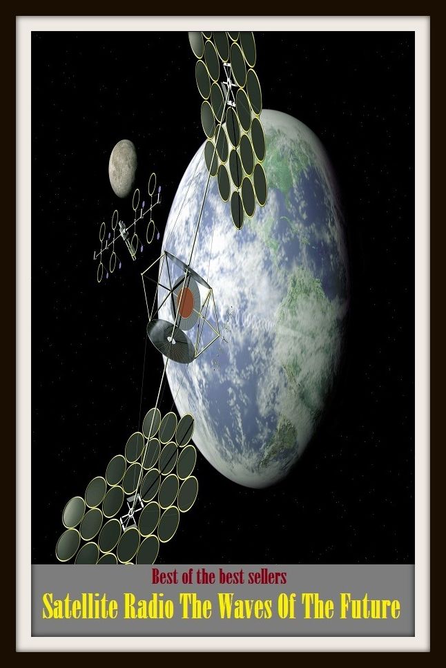 Best of the Best Sellers Satellite Radio The Waves Of The Future (satellite communications, satellite dish, satellite navigation, satellite navigation system, satellite phone, satellite receiver, satellite television )