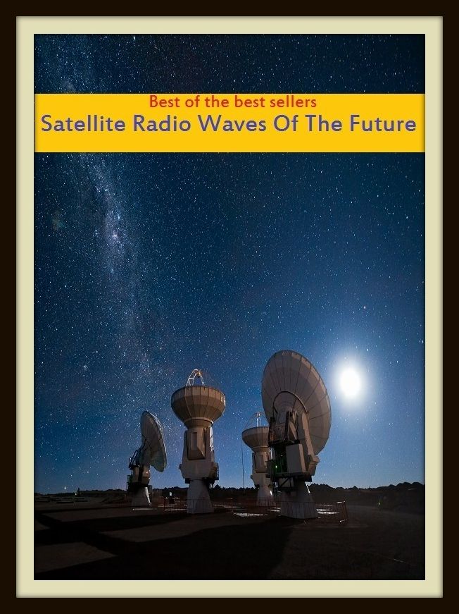 Best of the Best Sellers Satellite Radio Waves Of The Future (satellite communications, satellite dish, satellite navigation, satellite navigation system, satellite phone, satellite receiver satellite TV )