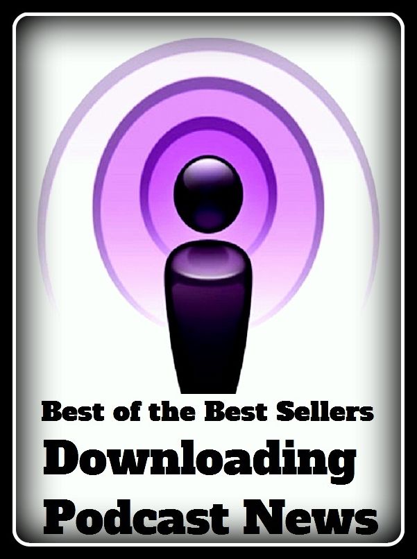 Best of the Best Sellers Downloading Podcast News (info, sweetmeat, piece of news, tidings, report, information, intelligence, announcement, word, accents)