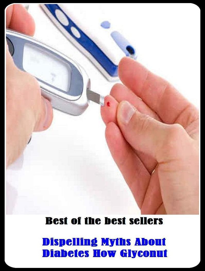 Best of the Best Sellers Dispelling Myths About Diabetes How Glyconut ( dispel, attenuate, wear away, be gone, waste, break up, vanish from sight, cast off, unimportant, cease to be, throw away)