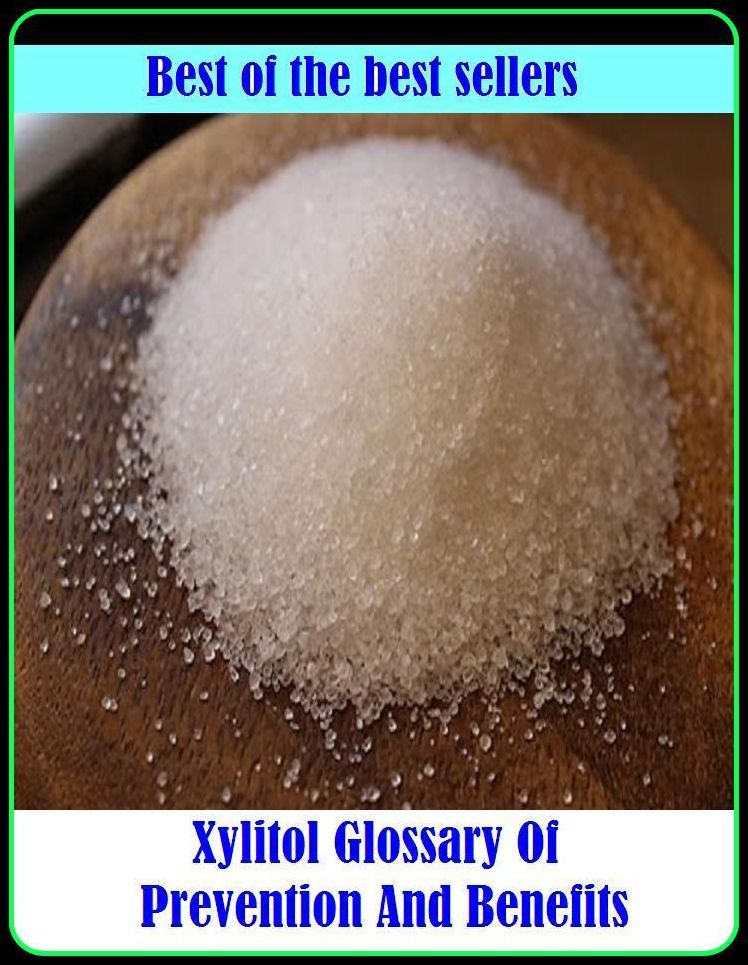 Best of the Best Sellers Xylitol Glossary Of Prevention And Benefits ( Benefits, abet, yield a profit, account, world of good, act of kindness, work, advantage, welfare, allowances, value, answer, turn)