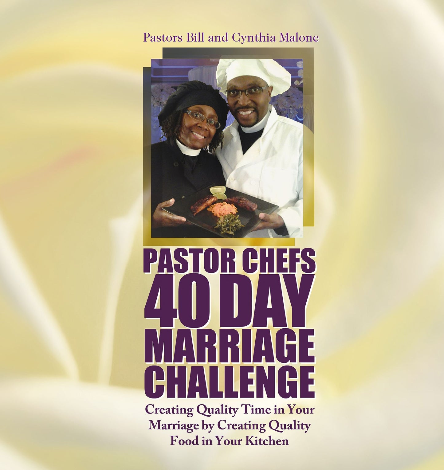 Pastor Chefs 40 Day Marriage Challenge: Creating Quality Time in Your Marriage by Creating Quality Food in Your Kitchen
