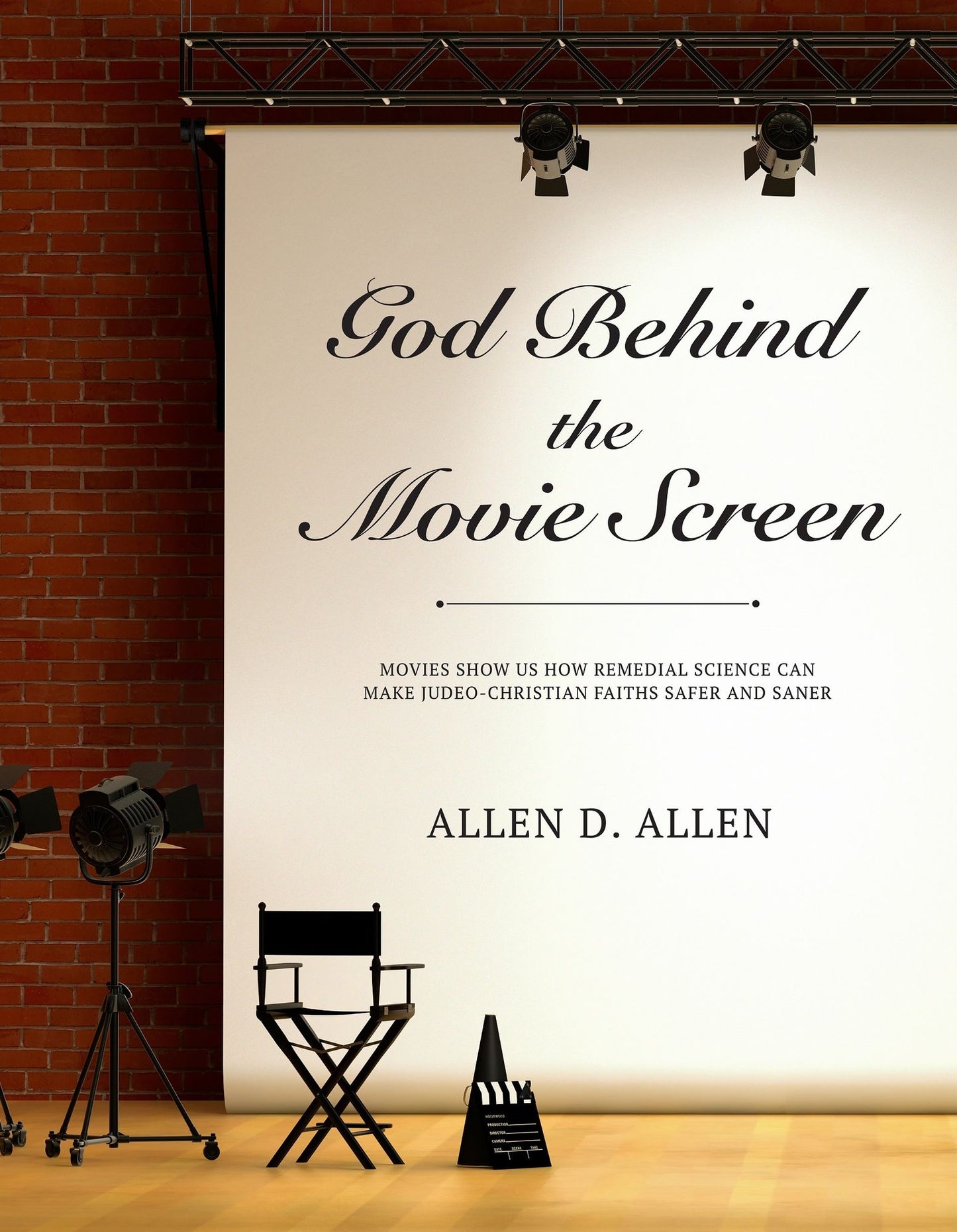 God Behind the Movie Screen: Movies Show Us How Remedial Science Can Make Judeo-Christian Faiths Safer and Saner