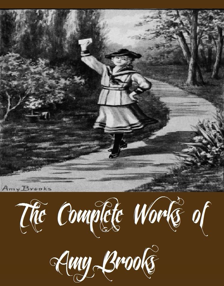 The Complete Works of Amy Brooks (7 Complete Works of Amy Brooks Including Dorothy Dainty's Gay Times, Princess Polly At Play, Princess Polly's Gay Winter, Princess Polly's Playmates, Randy and Her Friends, And More)