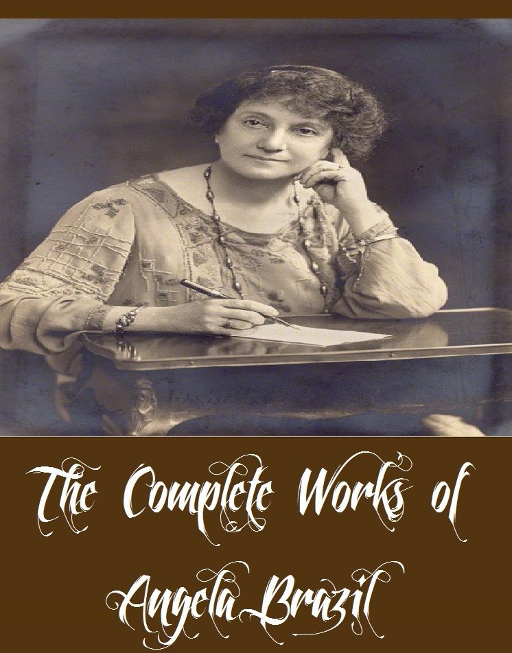 The Complete Works of Angela Brazil (25 Complete Works of Angela Brazil Including The Princess of the School, Loyal to the School, Bosom Friends, The Manor House School, The Youngest Girl in the Fifth, A Fortunate Term, Loyal to the School, And More)