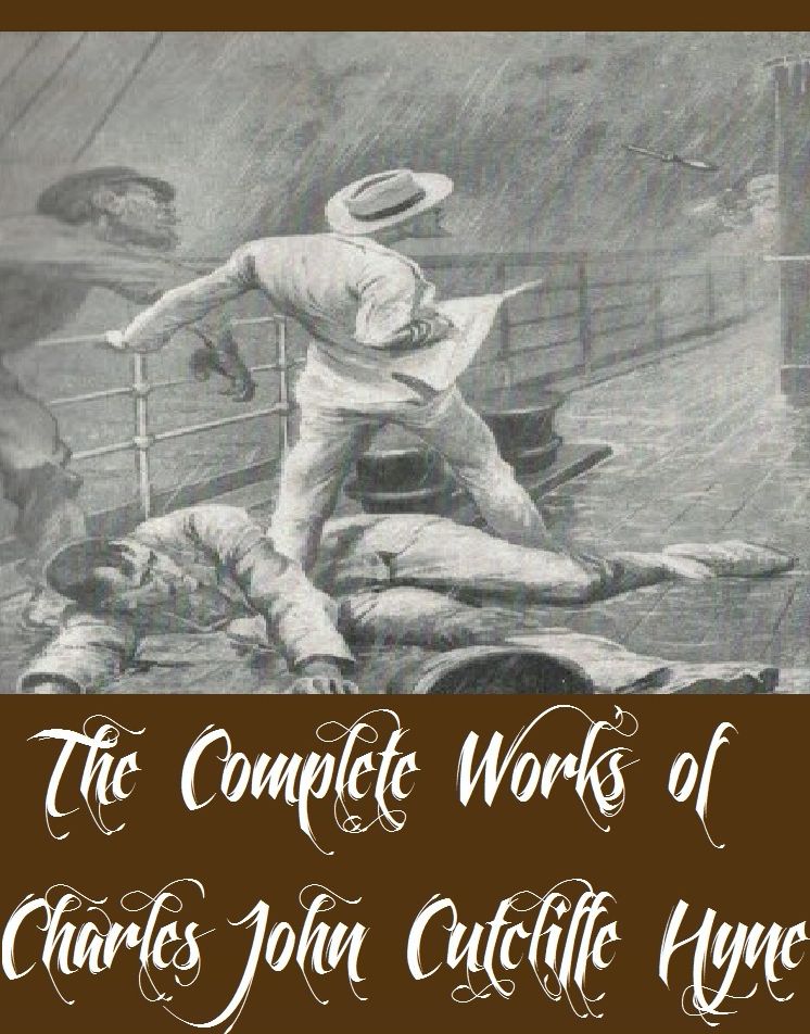 The Complete Works of Charles John Cutcliffe Hyne (10 Complete Works of Charles John Cutcliffe Hyne Including Atoms Of Empire, The Adventures of Captain kettle, The Escape Agents, The Filibusters, The Lost Continent, The Recipe for Diamonds, And More)