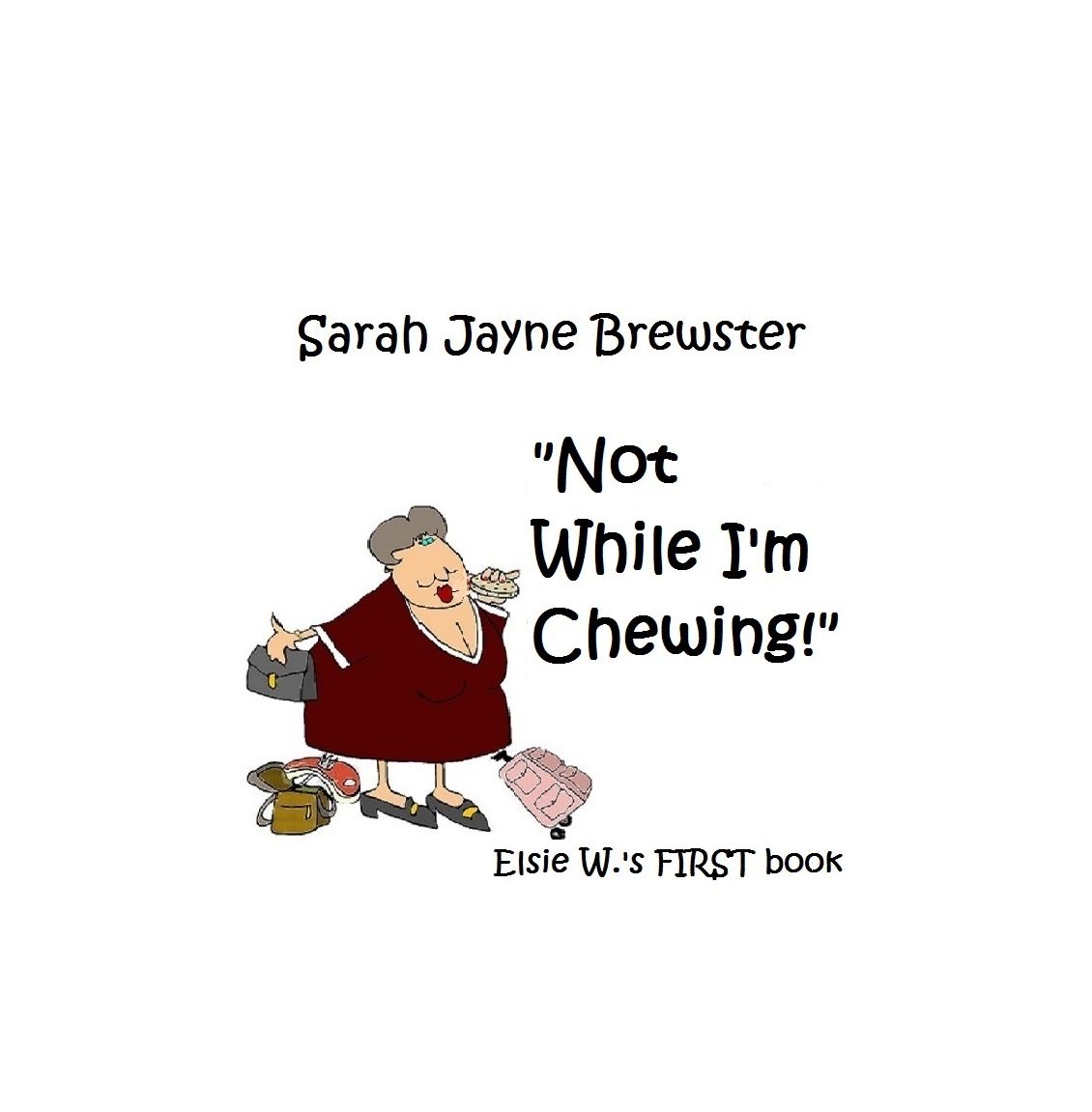 "Not While I'm Chewing" (Elsie W's FIRST book.)