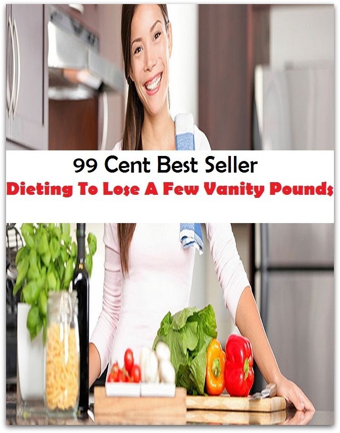 99 Cent Best Seller Dieting To Lose A Few Vanity Pounds ( decrease, maintain, High-protein diets, Low-fat diets, All-vegetable diets, Dieting Myths, weight loss tools, calorie counting, Food Dieting, Dieting Calculator )