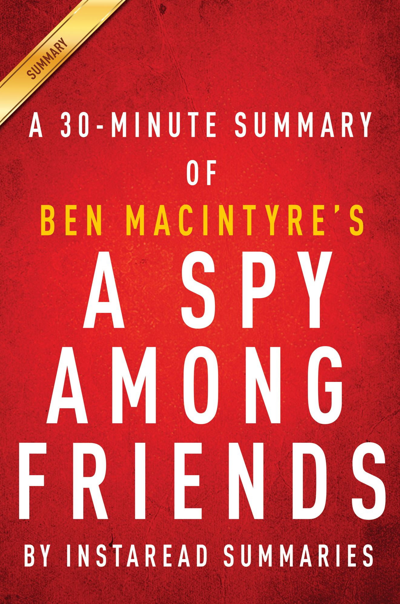 A Spy Among Friends by Ben Macintyre - A 30-minute Instaread Summary