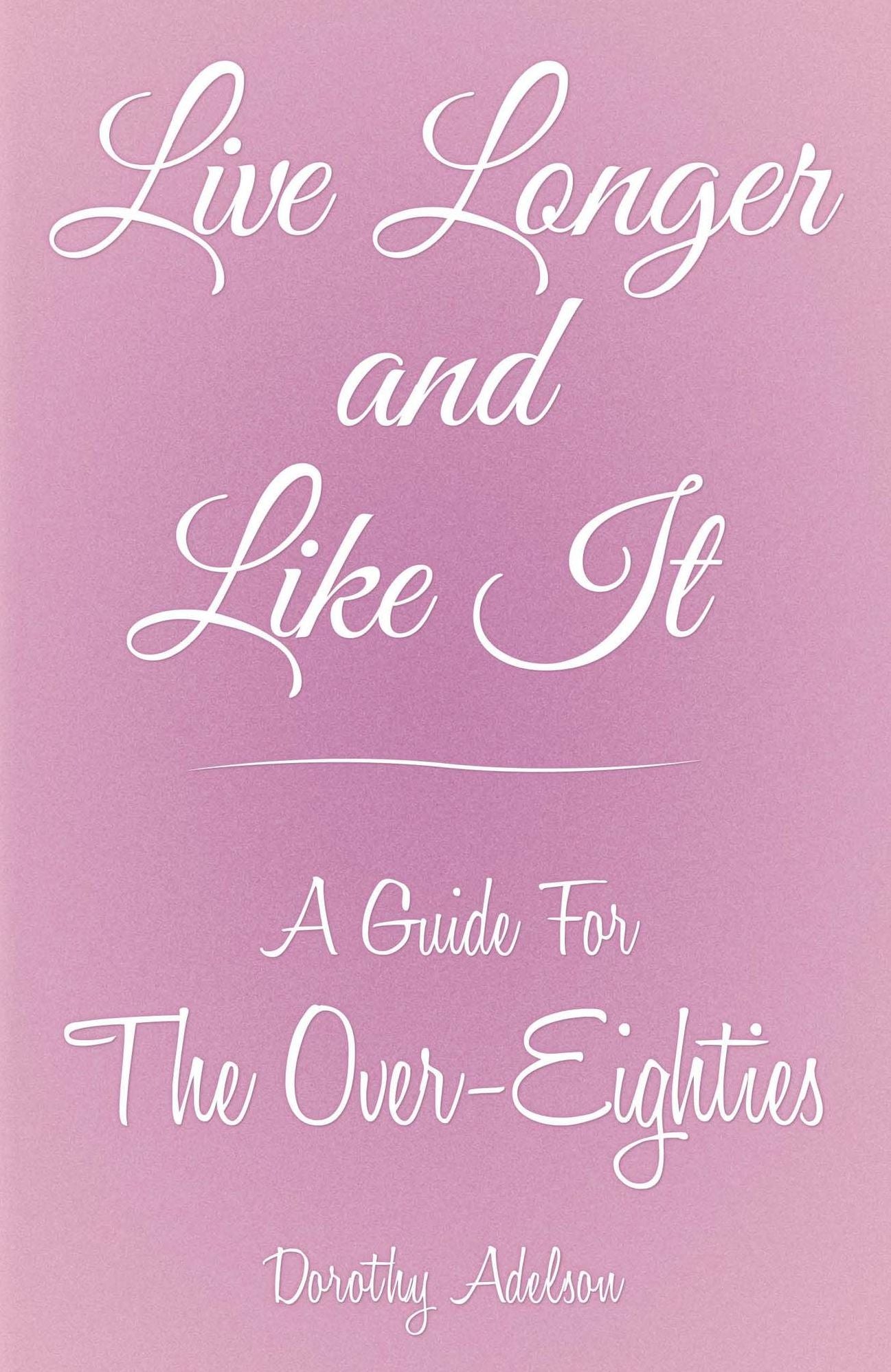 Live Longer and Like It: A Guide for the Over-Eighties
