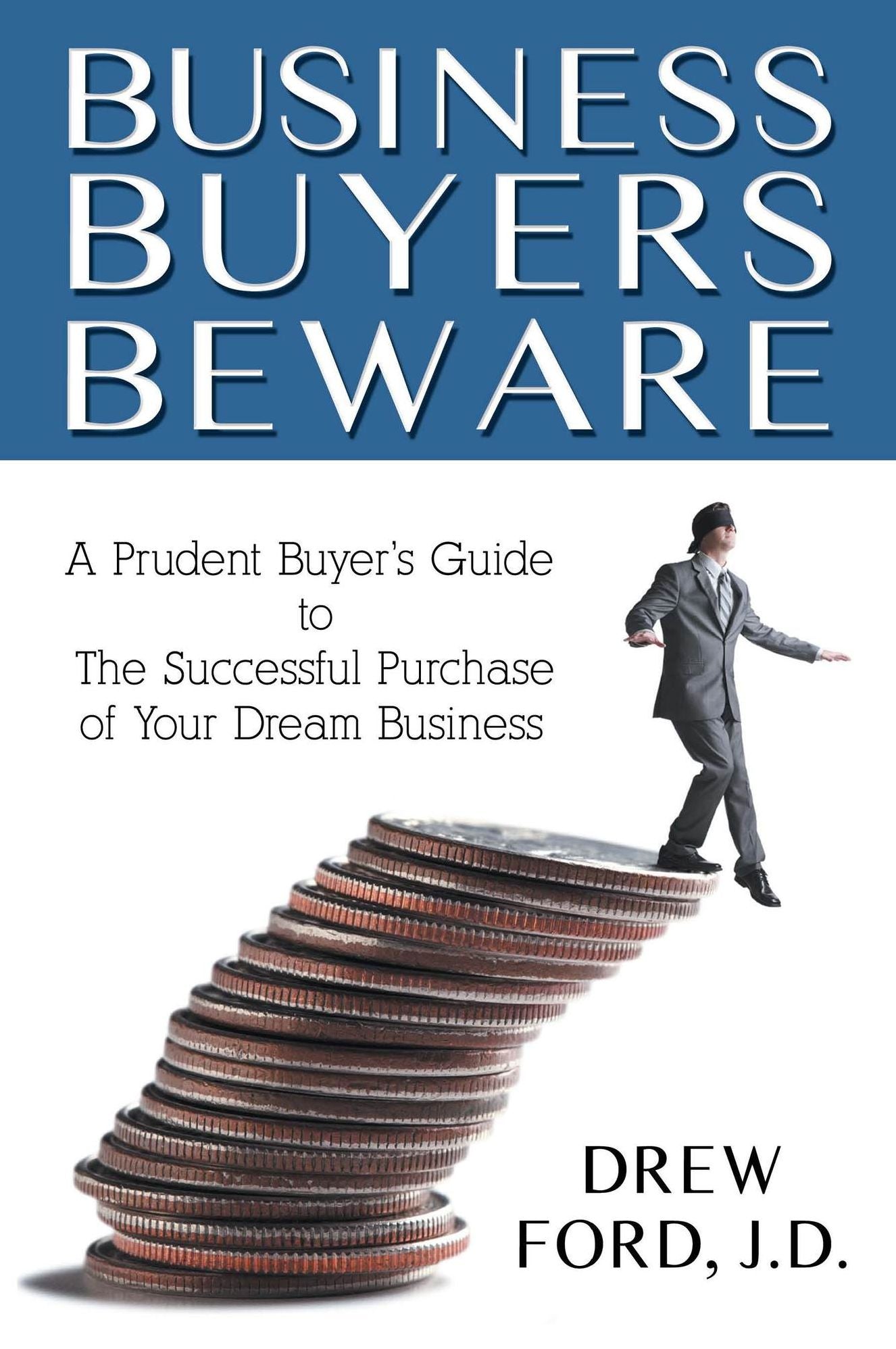 Business Buyers Beware: A Prudent Buyer's Guide to the Successful Purchase of Your Dream Business