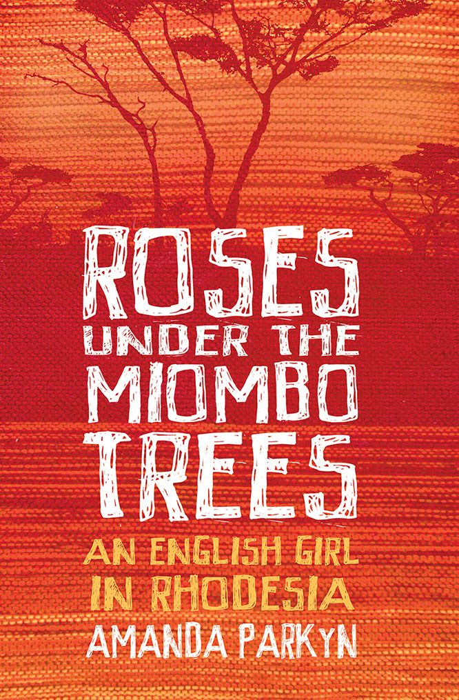 Roses Under the Miombo Trees: An English Girl in Rhodesia