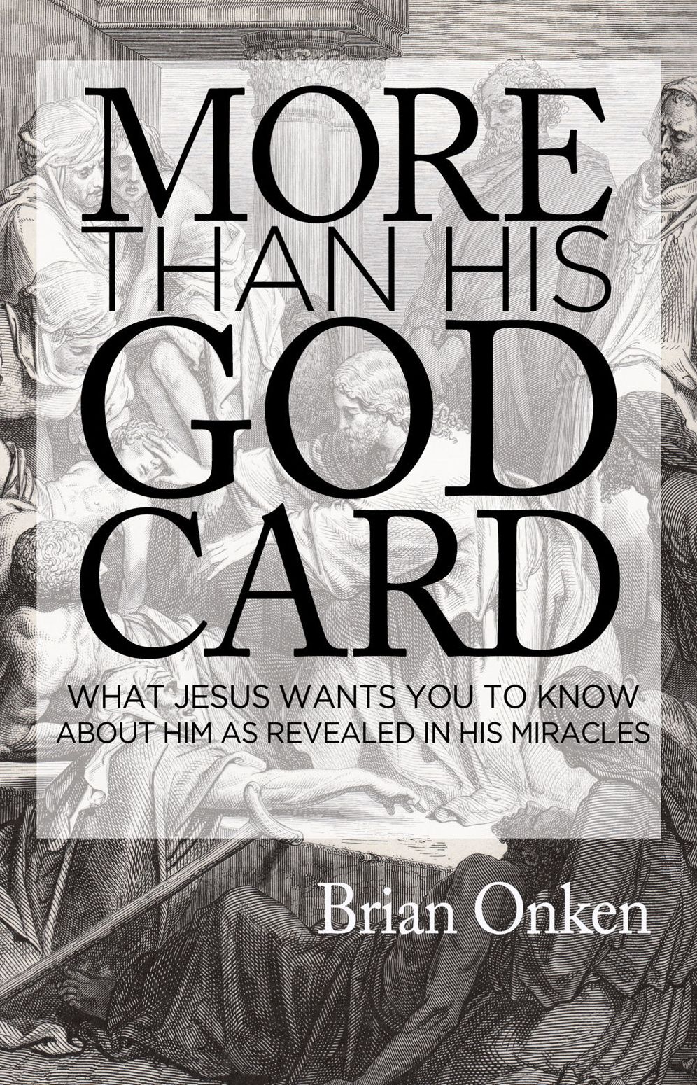 More than His God Card: What Jesus Wants You to Know About Him as Revealed in His Miracles