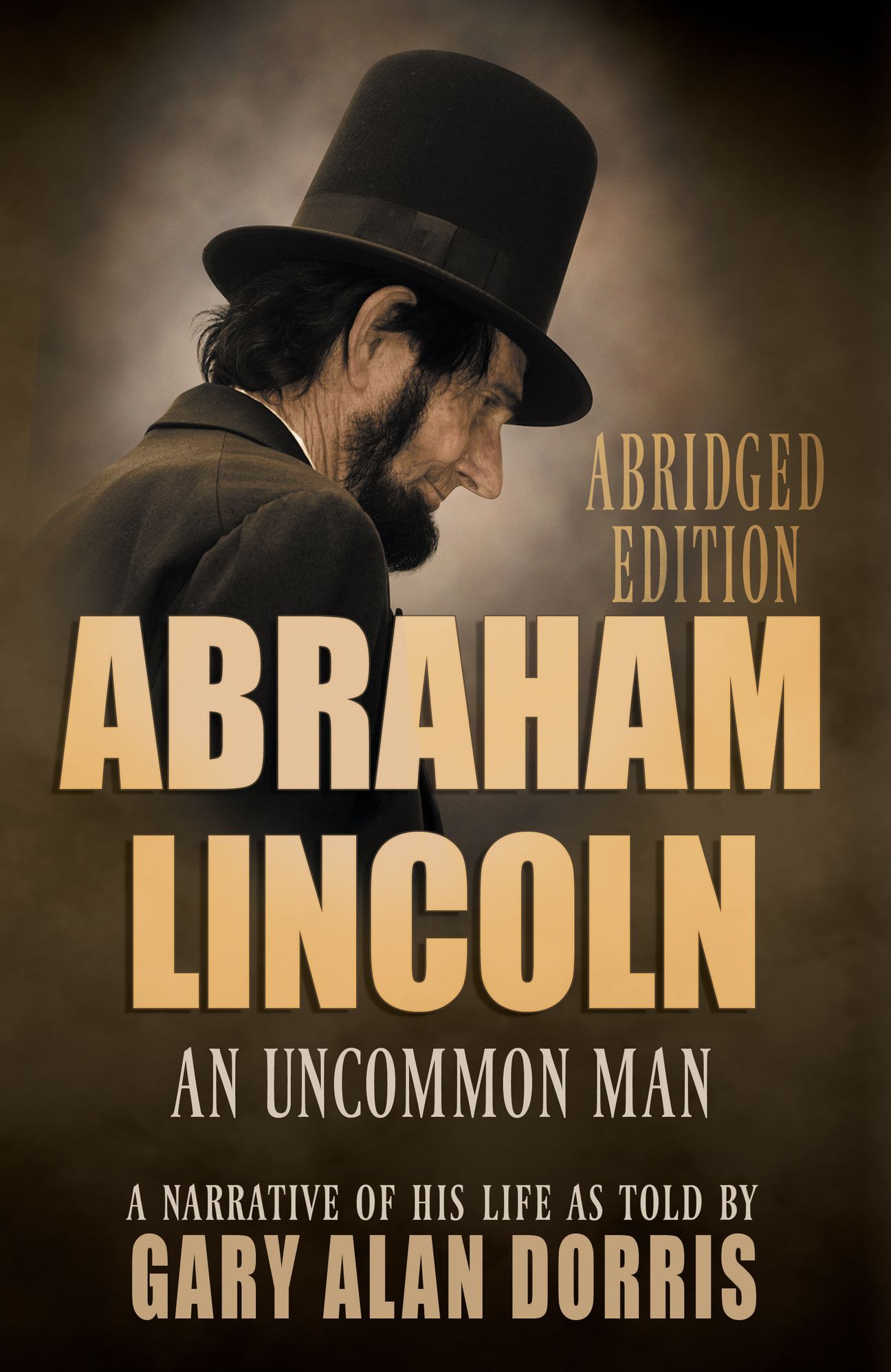 Abraham Lincoln: An Uncommon Man: A Narrative of His Life: Abridged Version