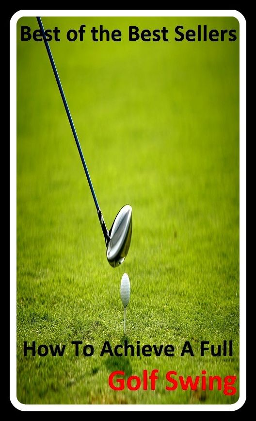 Best of the best sellers How To Achieve A Full Golf Swing (eighteen holes, medal play, nine holes, athletics, fun, game, pastime, action, amusement, ball, disport)