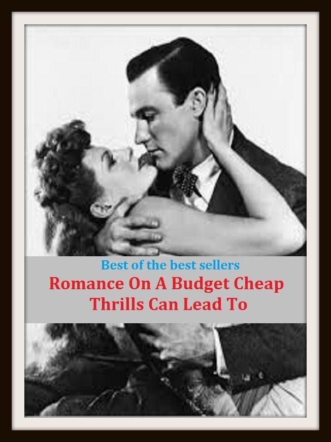 Best of the Best Sellers Romance On A Budget Cheap Thrills Can Lead To ( inexpensive, threepenny, accessible, common, accessible, available, get-at-able, common, costless, valueless )
