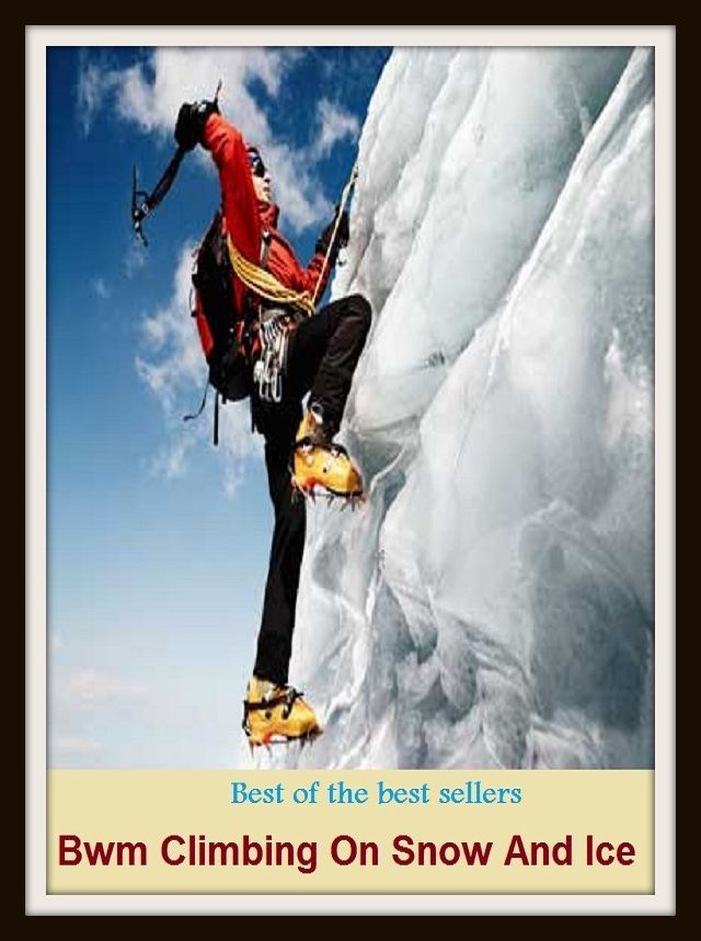 Best of the Best Sellers Bwm Climbing On Snow And Ice ( ascend, mount, scale, scramble up, clamber up, shinny up, go up, walk up, conquer, gain )