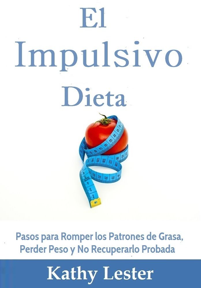 El Impulsivo Dieta: Pasos para Romper los Patrones de Grasa, Perder Peso y No Recuperarlo Probada