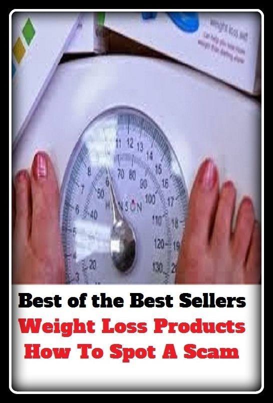 Best of the Best Sellers Weight Loss Products How To Spot A Scam ( poise, measure, weight, ponderosity, ounce, measurement, damage, loss, harm, hurt, deprivation, detriment, manufacture, product, production )