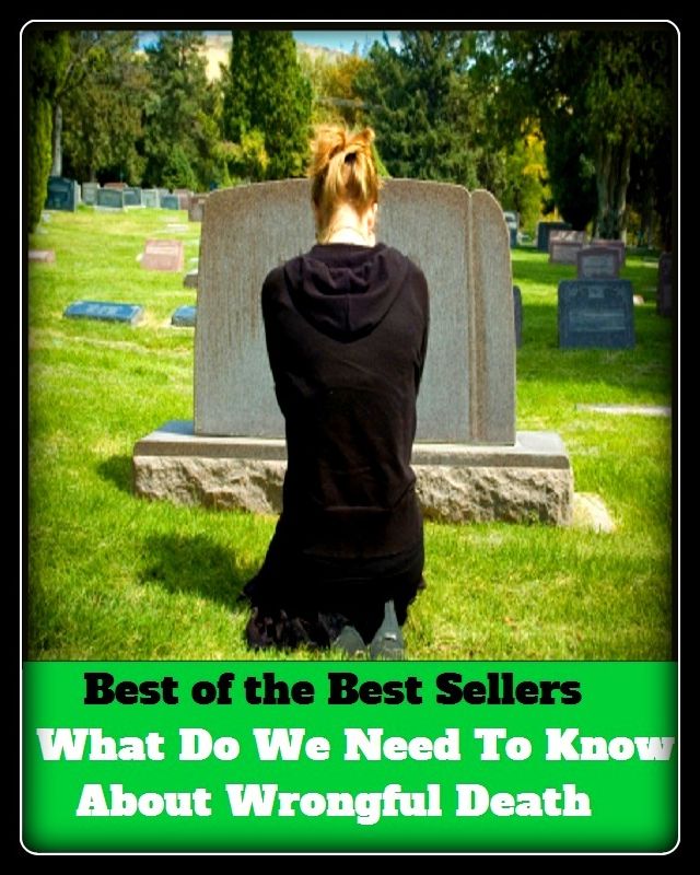 Best of the Best Sellers What Do We Need To Know About Wrongful Death ( wrong, unjust, wrongful, iniquitous, inequitable, improper, dying, death, demise, departure, expiry, mortality )
