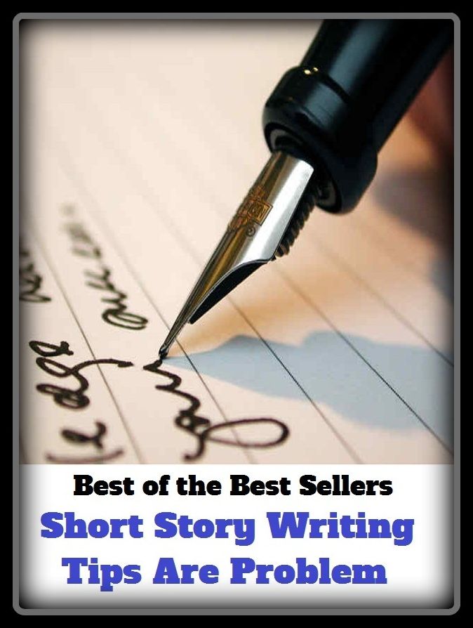 Best of the Best Sellers Short Story Writing Tips Are Prob ( information, message, piece of news, intelligence, story, composing, writ, scrawl, entry,extreme, apex)