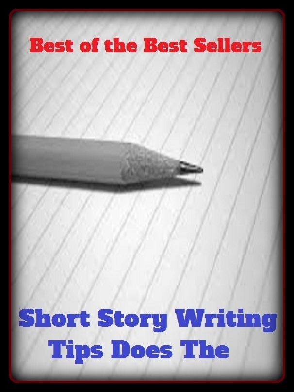 Best of the Best Sellers Short Story Writing Tips Does The ( narrative, fable, legend, fiction, composing, writ, scrawl, entry, extremity, extreme, apex)