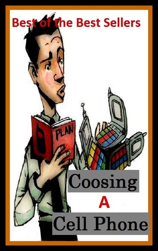 Best of the Best Sellers Choosing A Cell Phone (chooser, choose, choosiness, choosiness, choosing, choosy, schnozzle, chop, chop and change, chop down)