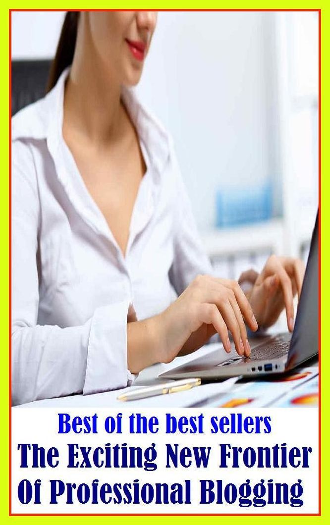 Best of the Best Sellers The Exciting New Frontier Of Professional Blogging(vocational, occupational, bourgeois, businessman, skillful, slick, practiced, polished, known, learned)