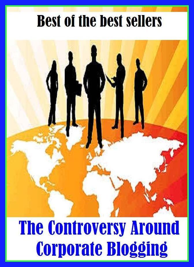 Best of the Best Sellers The Controversy Around Corporate Blogging(debate, discussion, dispute, argument, deliberation, conflict, strife, contest, contention, engagement)