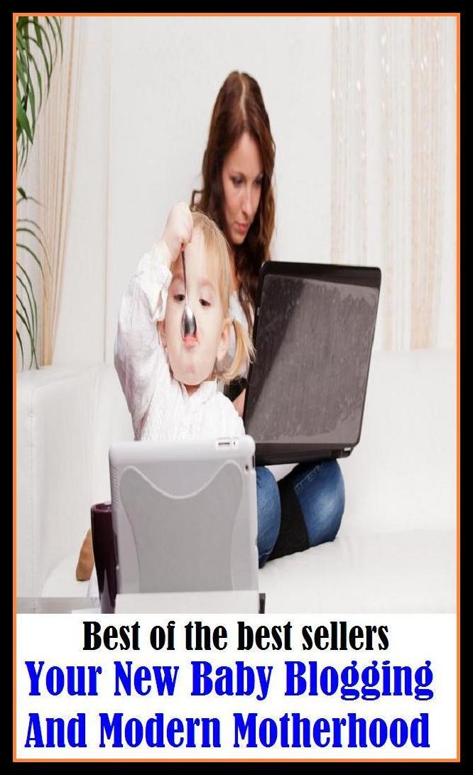 Best of the Best Sellers Your New Baby Blogging And Modern Motherhood ( online journal, diary, journal, record, site, write, writing, online writing, online record )