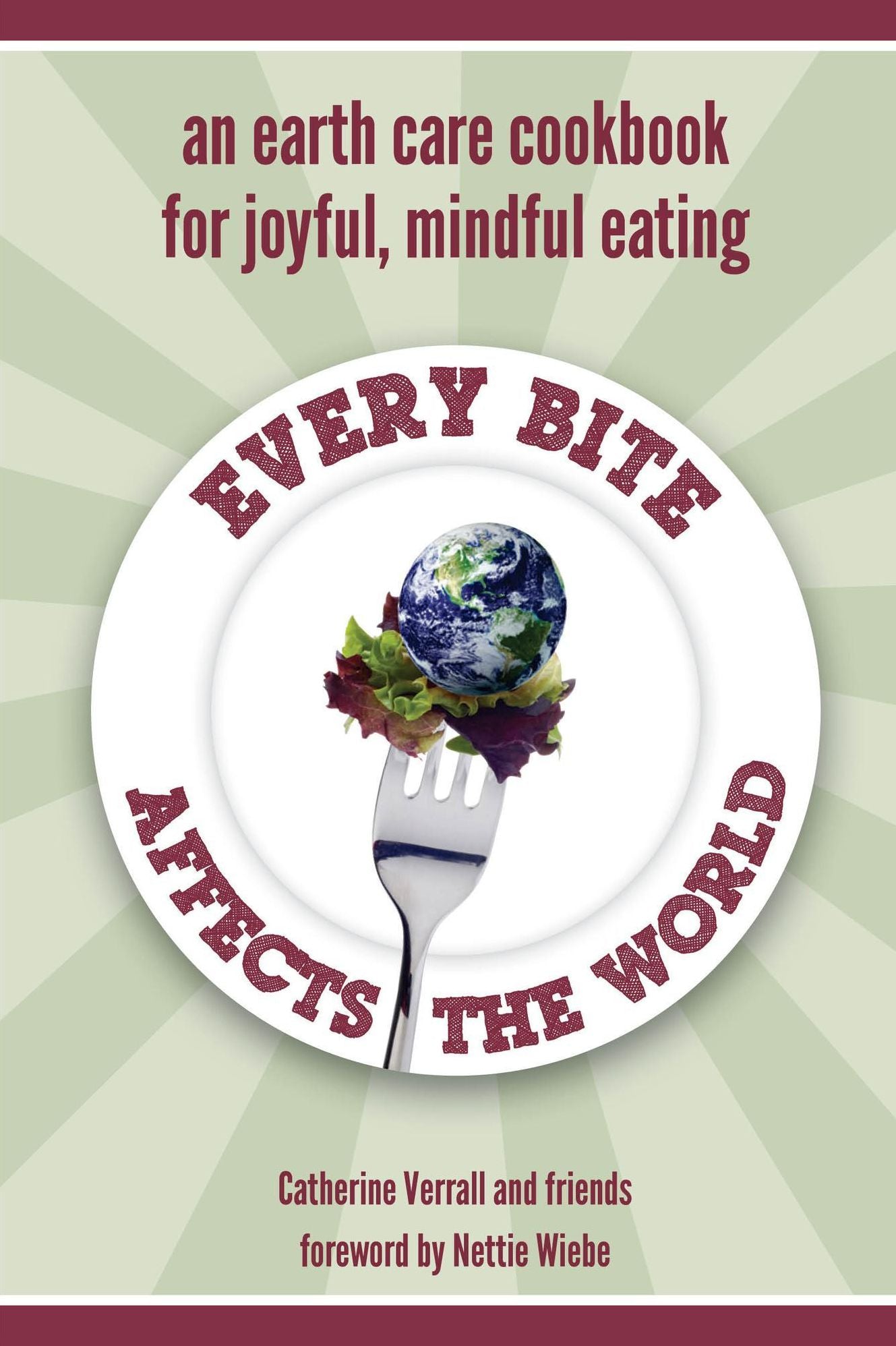 Every Bite Affects the World: an Earth Care Cookbook for Joyful, Mindful Eating