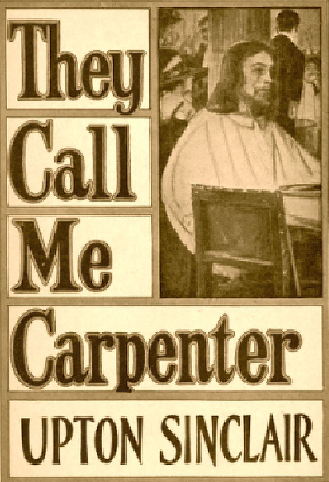 They Call Me Carpenter A Tale of the Second Coming Upton Sinclair