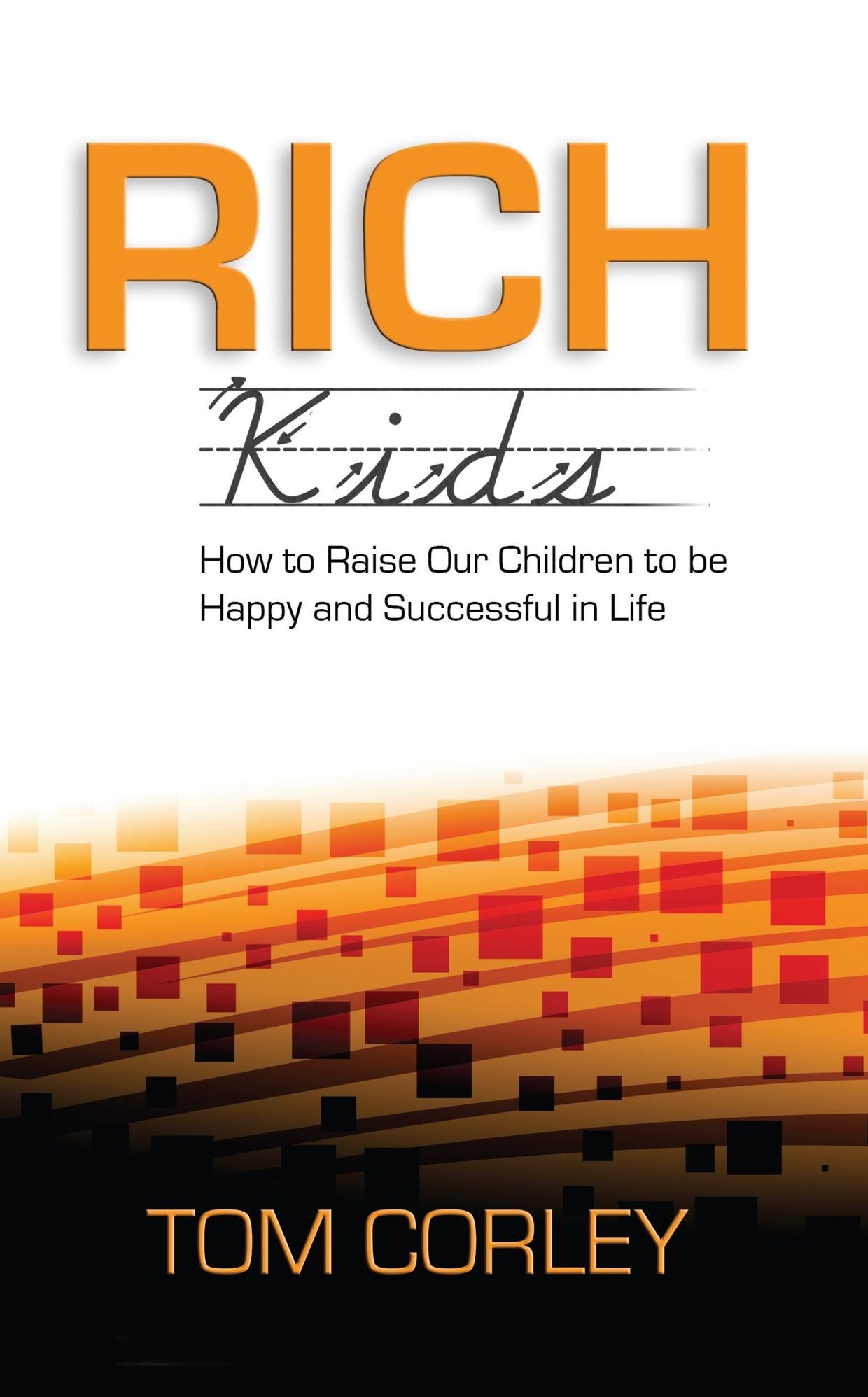 Rich Kids: How to Raise Our Children to Be Happy and Successful in Life