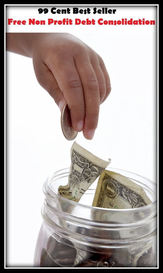 99 Cent Best Seller Free Nonprofit Debt Consolidation( merger, strengthening, unification, alliance, amalgamation, association, coalition, compression, concentration, condensation)