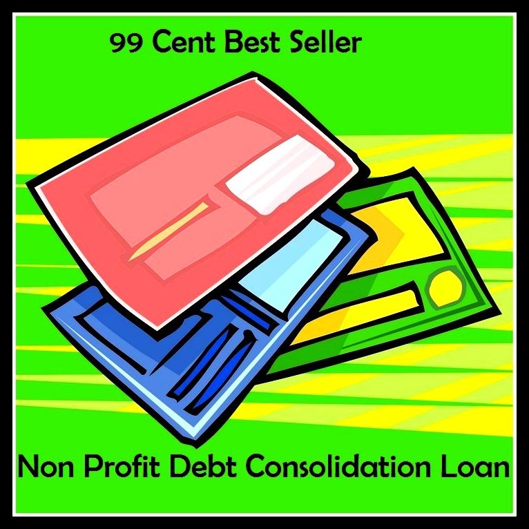 99 Cent Best Seller Non Profit Debt Consolidation (Loan on loan, bank loan, student loan, grant a loan, personal loan, loan capital, as a loan, provide a loan, term loan, home loan)