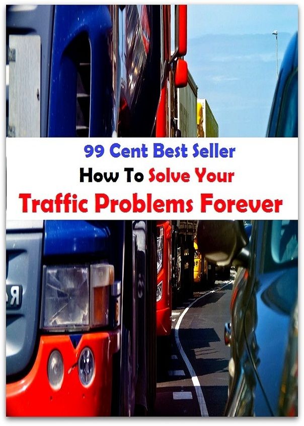 99 cent best seller How To Solve Your Traffic Problems Forever (traffic management, traffic manager, traffic of influence, traffic paddle, traffic pattern, traffic safety, traffic school, traffic shaping, traffic sign, traffic signal)