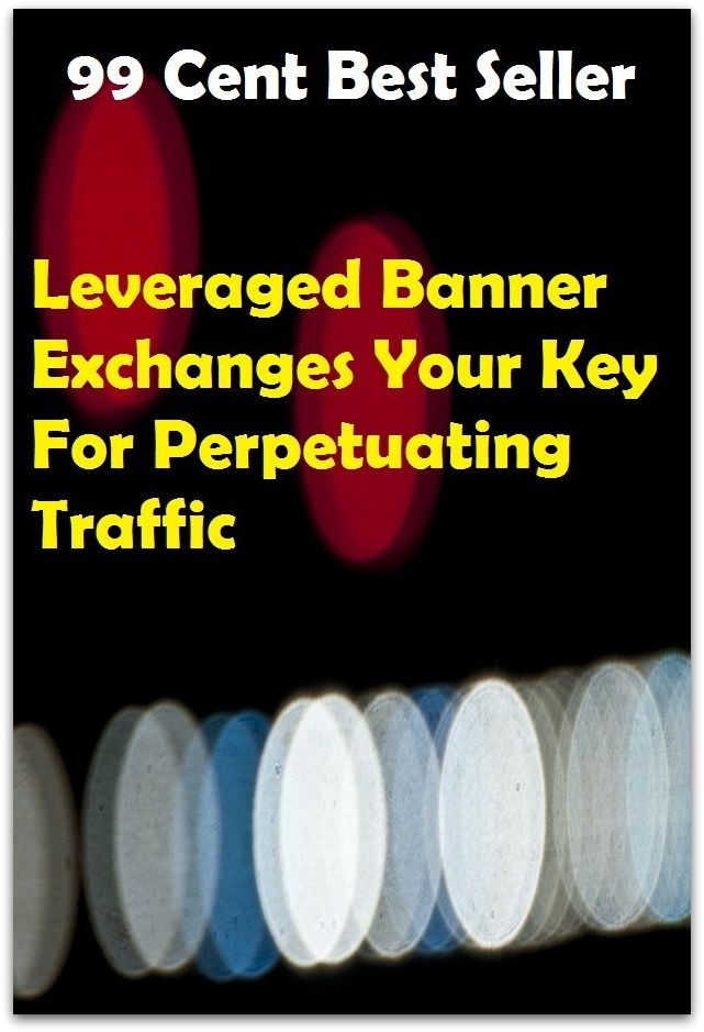 99 cent best seller Leveraged Banner Exchanges Your Key For Perpetuating Traffic (lever tumbler, lever, Charles James, lever-action, leverage, leverage able, leveraged buyout, leverage point innovations, leveraging, levered, levered firm)
