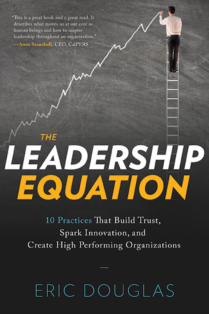 The Leadership Equation: 10 Practices That Build Trust, Spark Innovation, and Create High-Performing Organizations